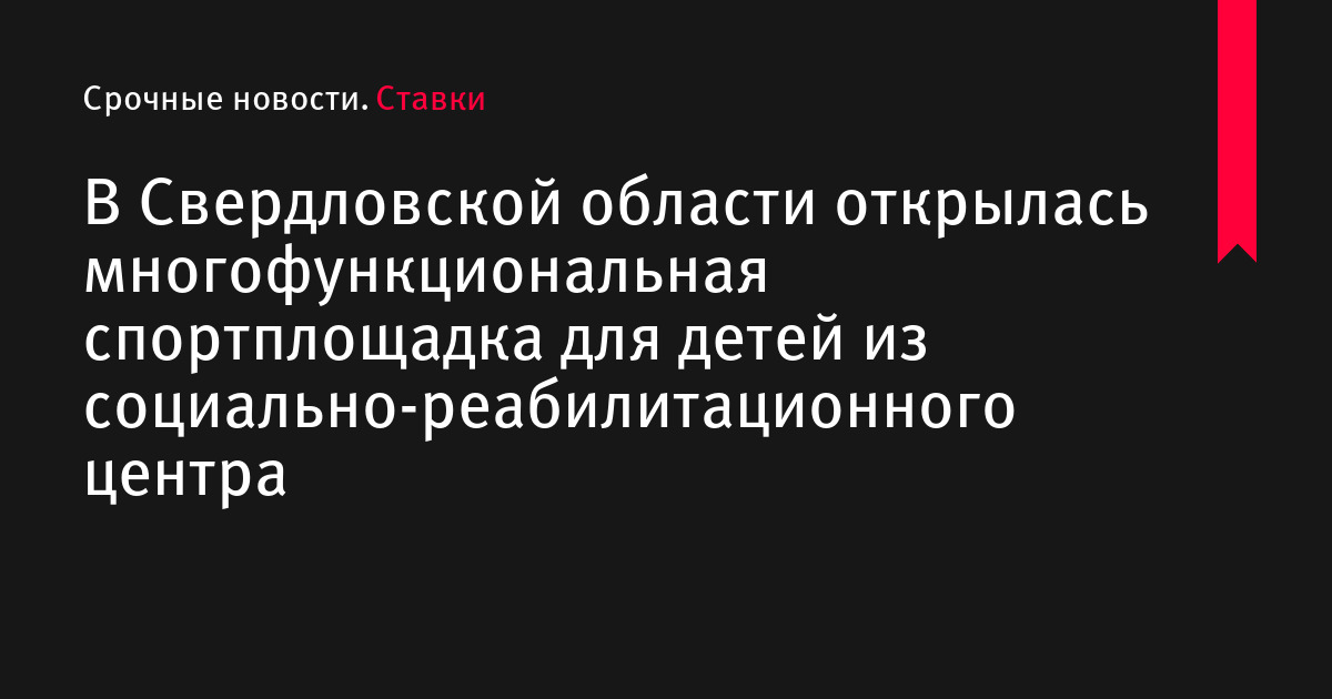 В Свердловской области открылась многофункциональная спортплощадка для детей из социально-реабилитационного центра