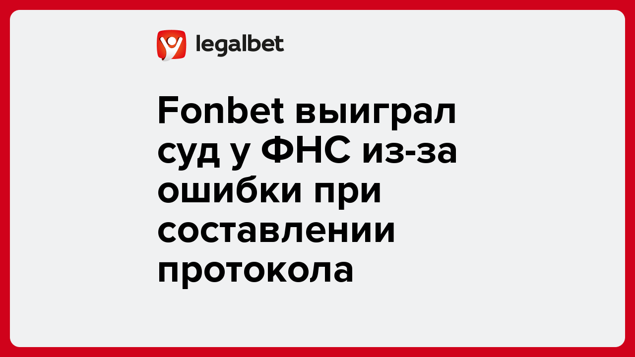 Fonbet выиграл суд у ФНС из-за ошибки при составлении протокола